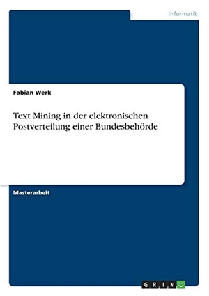 Werk, Fabian. Text Mining in der elektronischen Postverteilung einer Bundesbehörde. GRIN Verlag, 2018.