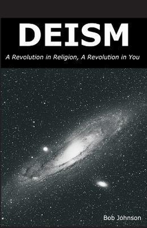 Johnson, Bob. Deism - A Revolution in Religion, a Revolution in You. LIGHTNING SOURCE INC, 2009.