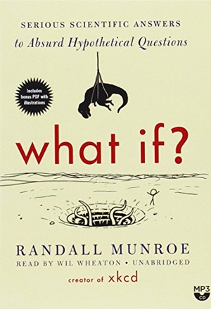 Munroe, Randall. What If?: Serious Scientific Answers to Absurd Hypothetical Questions. Blackstone Publishing, 2014.
