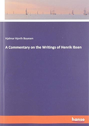 Boyesen, Hjalmar Hjorth. A Commentary on the Writings of Henrik Ibsen. hansebooks, 2019.