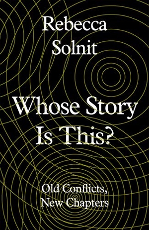 Solnit, Rebecca. Whose Story Is It? - Old Conflits, New Chapters. Granta Publications, 2019.