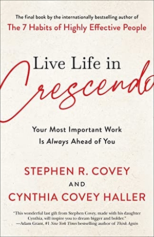 Covey, Stephen R / Cynthia Covey Haller. Live Life in Crescendo - Your Most Important Work Is Always Ahead of You. Simon & Schuster, 2022.