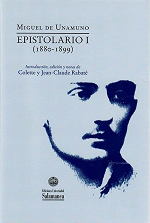 Unamuno, Miguel De / Rabaté, Colette et al. Miguel de Unamuno : epistolario I, 1880-1899.  Ediciones Universidad de Salamanca, 2017.