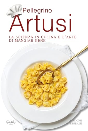 Artusi, Pellegrino. La scienza in cucina e l'arte di mangiar bene. Idea Libri, 2023.