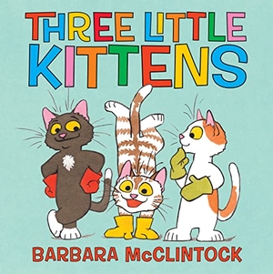 Mcclintock, Barbara. Three Little Kittens. Scholastic Inc., 2020.
