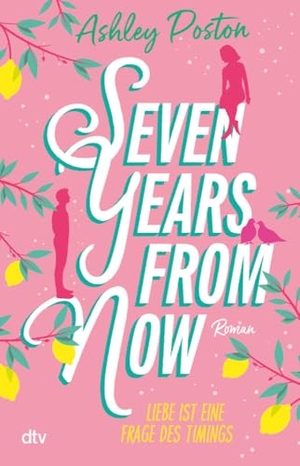 Poston, Ashley. Seven Years From Now - Liebe ist eine Frage des Timings | Die neue Romance der TikTok-Erfolgsautorin | 'Eine umwerfende Liebesgeschichte!' Carley Fortune. dtv Verlagsgesellschaft, 2025.