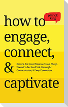 How to Engage, Connect, & Captivate