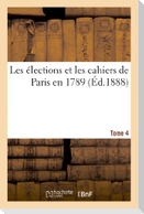 Les élections et les cahiers de Paris en 1789. Tome 4
