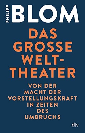 Blom, Philipp. Das große Welttheater - Von der Macht der Vorstellungskraft in Zeiten des Umbruchs. dtv Verlagsgesellschaft, 2021.