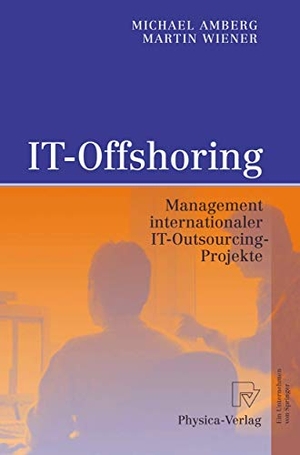 Wiener, Martin / Michael Amberg. IT-Offshoring - Management internationaler IT-Outsourcing-Projekte. Physica-Verlag HD, 2006.