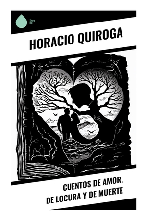 Quiroga, Horacio. Cuentos de amor, de locura y de muerte - Relatos macabros de selva, pasión y fatalidad en el terror psicológico rioplatense. Sharp Ink, 2024.