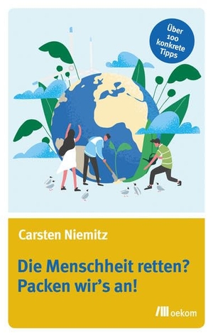 Niemitz, Carsten. Die Menschheit retten? Packen wir's an!. Oekom Verlag GmbH, 2020.