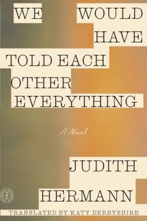 Hermann, Judith. We Would Have Told Each Other Everything. St. Martins Press, 2026.