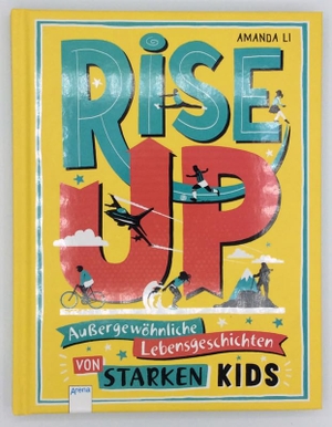 Li, Amanda. Rise up! - Außergewöhnliche Lebensgeschichten von starken Kids. Arena Verlag GmbH, 2020.