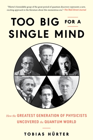 Hürter, Tobias / David Shaw. Too Big for a Single Mind - How the Greatest Generation of Physicists Uncovered the Quantum World. EXPERIMENT, 2022.