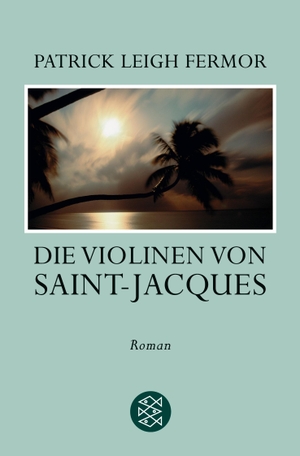 Fermor, Patrick Leigh. Die Violinen von Saint-Jacques - Roman. S. Fischer Verlag, 2006.