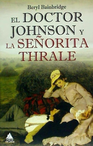 Bainbridge, Beryl. Doctor Johnson Y La Señorita Thrale. Atico de Los Libros, 2013.