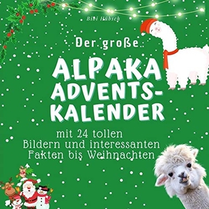 Hübsch, Bibi. Der grosse Alpaka-Adventskalender - mit 24 tollen  Bildern und interessanten Fakten bis Weihnachten. 27Amigos, 2022.
