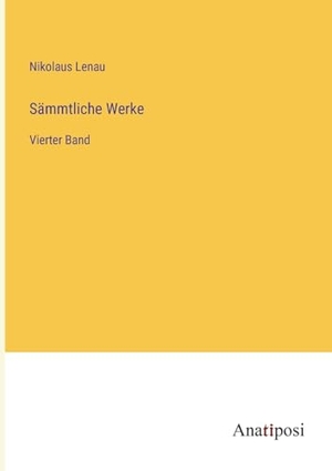 Lenau, Nikolaus. Sämmtliche Werke - Vierter Band. Anatiposi Verlag, 2023.