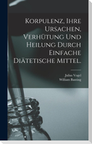 Korpulenz, Ihre Ursachen, Verhütung und Heilung durch Einfache Diätetische Mittel.