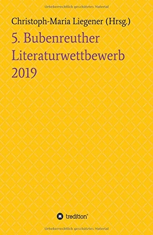 Jüchtern, Milena Tebiri / Christoph-Maria Liegener. 5. Bubenreuther Literaturwettbewerb. tredition, 2019.