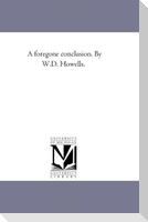 A Foregone Conclusion. by W.D. Howells.