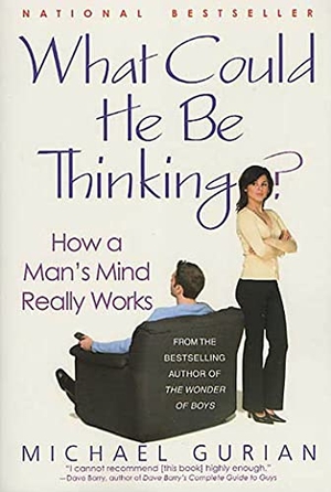 Gurian, Michael. What Could He Be Thinking? - How a Man's Mind Really Works. St. Martins Press-3PL, 2000.