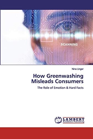 Unger, Nina. How Greenwashing Misleads Consumers - The Role of Emotion & Hard Facts. LAP LAMBERT Academic Publishing, 2019.