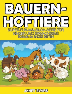 Evans, Janet. Bauernhoftiere - Super-Fun-Malbuch-Serie für Kinder und Erwachsene (Bonus: 20 Skizze Seiten). Speedy Publishing LLC, 2014.