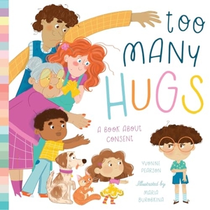 Pearson, Yvonne. Too Many Hugs - A Book about Consent. Bushel & Peck Books, 2023.