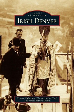 Gallagher, Dennis / Noel, Thomas Jacob et al. Irish Denver. Arcadia Publishing Library Editions, 2012.