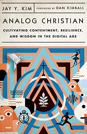 Kim, Jay Y.. Analog Christian - Cultivating Contentment, Resilience, and Wisdom in the Digital Age. IVP, 2022.