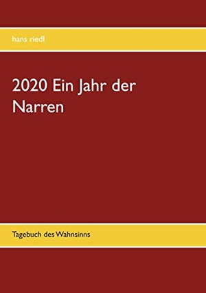 Riedl, Hans. 2020 Ein Jahr der Narren - Tagebuch des Wahnsinns. Books on Demand, 2021.