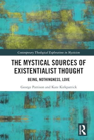Pattison, George / Kate Kirkpatrick. The Mystical Sources of Existentialist Thought - Being, Nothingness, Love. Taylor & Francis Ltd (Sales), 2018.