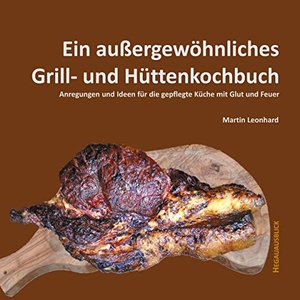 Leonhard, Martin. Ein außergewöhnliches Grill- und Hüttenkochbuch - Anregungen und Ideen für die gepflegte Küche mit Glut und Feuer. Books on Demand, 2020.
