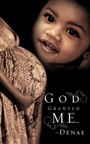 Denae. God Granted Me.... Xulon Press, 2009.