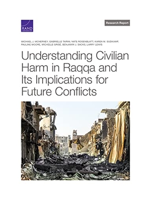 McNerney, Michael J / Tarini, Gabrielle et al. Understanding Civilian Harm in Raqqa and Its Implications for Future Conflicts. RAND Corporation, 2022.
