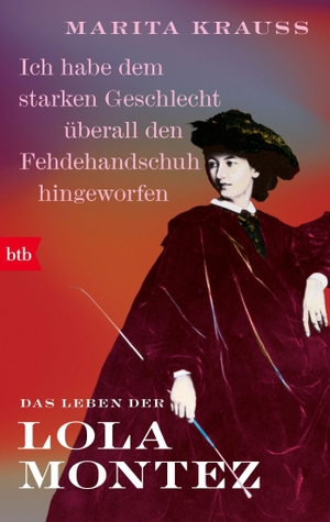 Krauss, Marita. 'Ich habe dem starken Geschlecht überall den Fehdehandschuh hingeworfen' - Das Leben der Lola Montez. btb Taschenbuch, 2022.