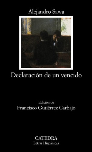 Sawa, Alejandro. Declaración de un vencido. Ediciones Cátedra, 2009.