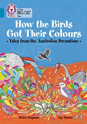 Chapman, Helen. How the Birds Got Their Colours: Tales from the Australian Dreamtime - Band 13/Topaz. HarperCollins Publishers, 2017.