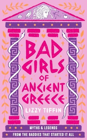 Tiffin, Lizzy. Bad Girls of Ancient Greece - Myths and Legends from the Baddies that Started it all. Harper Collins Publ. UK, 2027.