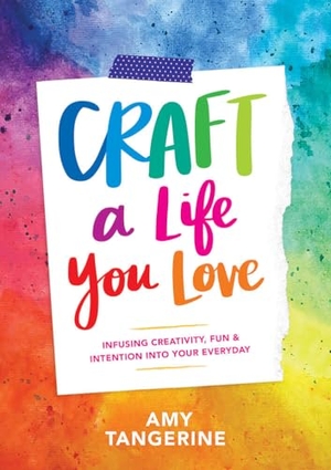 Tangerine, Amy. Craft a Life You Love - Infusing Creativity, Fun & Intention Into Your Everyday. Abrams Image, 2018.