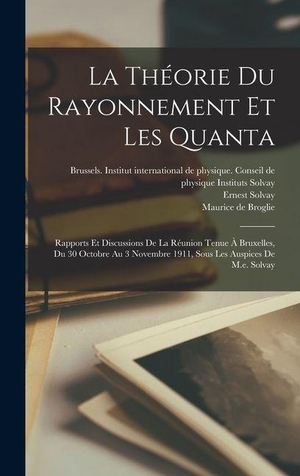 Solvay / Langevin. La Théorie Du Rayonnement Et Les Quanta - Rapports Et Discussions De La Réunion Tenue À Bruxelles, Du 30 Octobre Au 3 Novembre 1911, Sous Les Auspices De M.e. Solvay. Tradd Street Press, 2022.