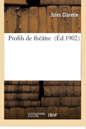 Claretie, Jules. Profils de théâtre. Hachette Livre, 2018.