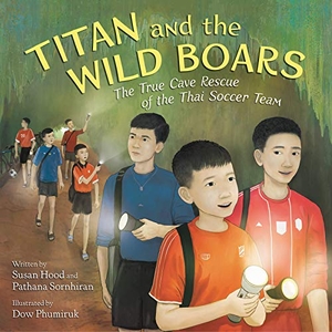 Hood, Susan / Pathana Sornhiran. Titan and the Wild Boars - The True Cave Rescue of the Thai Soccer Team. HarperCollins, 2019.