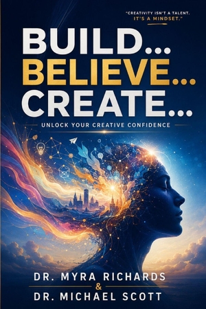 Scott, Michael / Myra Richards. Build...  Believe... Create... - Unlock Your Creative Confidence. Independently published, 2026.