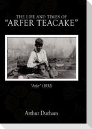 The Life and Times of Arfer Teacake