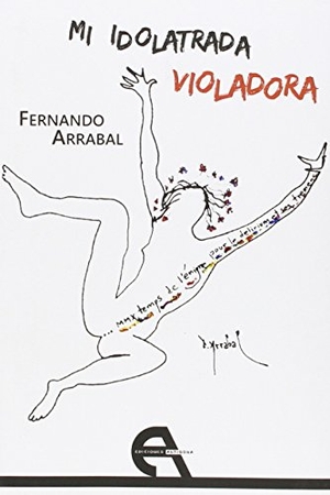 Arrabal, Fernando. Mi idolatrada violadora. Ediciones Antígona, S.L., 2015.