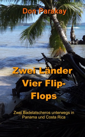 Parakay, Don (Hrsg.). Zwei Länder Vier Flip-Flops - Zwei Badelatscheros unterwegs in Panama und Costa Rica. Books on Demand, 2015.