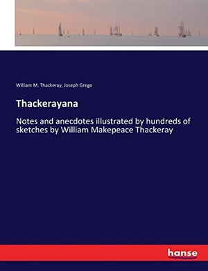 Thackeray, William M. / Joseph Grego. Thackerayana - Notes and anecdotes illustrated by hundreds of sketches by William Makepeace Thackeray. hansebooks, 2017.